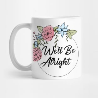 We'll Be Alright Pink and Blue flowers Mug